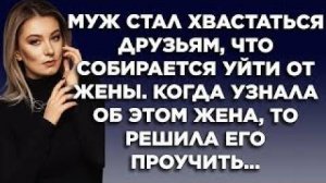 Муж стал хвастаться друзьям, что собирается уйти от жены. Когда узнала об этом жена, то решила его..