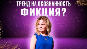 Тренд на Осознанность = Фикция? ӏ Елена Куцеба