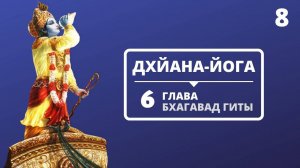 ДХЙАНА-ЙОГА. 6 ГЛАВА БХАГАВАД-ГИТЫ. 8 ЛЕКЦИЯ