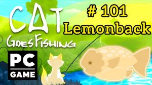 Cat Goes Fishing | # 101 - Lemonback|PC