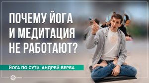 Почему йога и медитация не работают? Часть 1. Андрей Верба