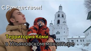 С Рождеством! Территория Коми в Ульяновском монастыре!