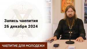 Чаепитие для молодежи с протоиереем Борисом Потаповым (26 декабря 2024 г.)