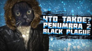 Что-такое-Penumbra-2-Black-Plague