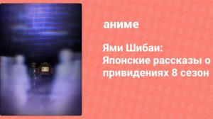 Ями Шибаи: Японские рассказы о привидениях 8 сезон 4 серия (аниме-сериал, 2021)