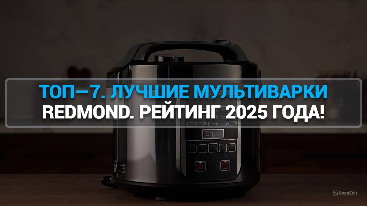 ТОП—7. ЛУЧШИЕ МУЛЬТИВАРКИ REDMOND. РЕЙТИНГ 2025 ГОДА!