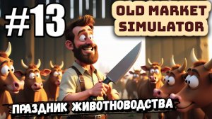 ПУСТИЛ КОРОВУ НА МЯСО! ПРАЗДНИК ЖИВОТНОВОДСТВА В ► Old Market Simulator #13