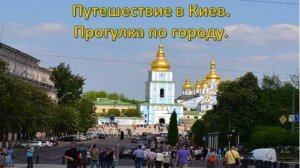 Путешествие в Киев. Брянск - Киев. Прогулка по городу.