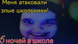 Меня атаковали злые школьники! 
/Пять ночей в школе