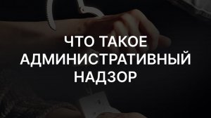 Кто попадает под административный надзор?