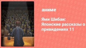Ями Шибаи: Японские рассказы о привидениях 11 сезон 11 серия (аниме-сериал, 2023)