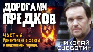 Николай Субботин. Дорогами предков. Часть 6. Удивительные факты о подземном городе