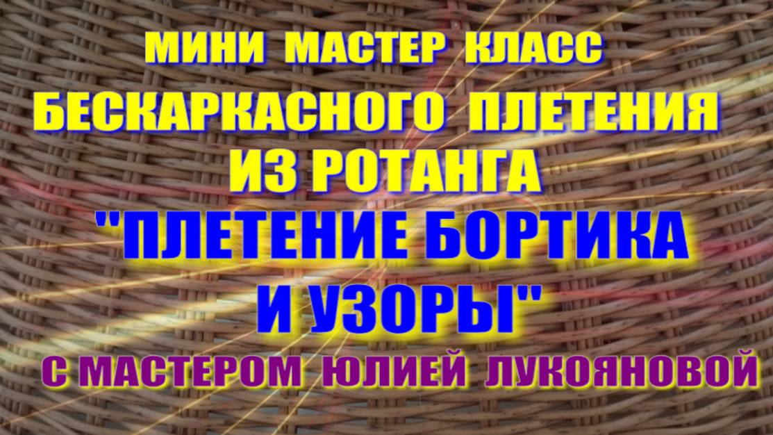 Мини МК  Плетение бортика корзины из ротанга и узоры с мастером Юлией Лукояновой