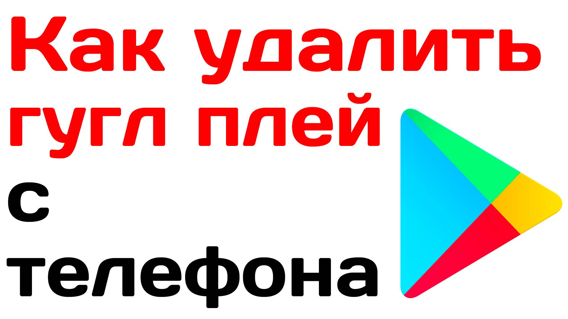 Как удалить гугл плей с телефона. Подробная инструкция