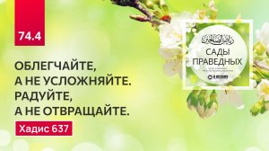 74.4 Сады праведных. Облегчайте, а не усложняйте. Радуйте, а не отвращайте. Хадис 637