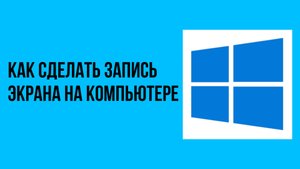 Как сделать запись экрана на компьютере