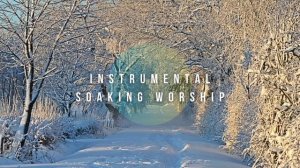 Instrumental Worship Soaking in His
Presence