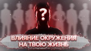 Влияние ОКРУЖЕНИЯ на ТВОЮ жизнь.