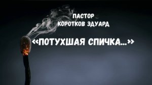 "Потухшая спичка"
Э. Коротков