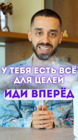 У тебя всё есть для достижения цели. Просто иди вперёд.