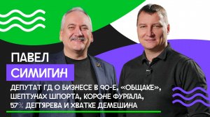 Павел Симигин о бизнесе 90-х, «общаке», шептунах Шпорта, короне Фургала, Дегтяреве и хватке Демешина