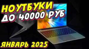 НОУТБУКИ ДО 40000 РУБ ЯНВАРЬ 2025