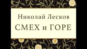 "Смех и горе",  Лесков Н. С., главы 8,9,10,11,12.