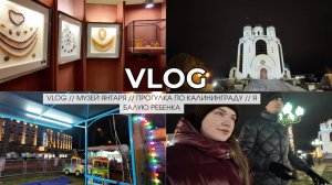 VLOG // МУЗЕЙ ЯНТАРЯ // ПРОГУЛКА ПО КАЛИНИНГРАДУ // Я БАЛУЮ РЕБЕНКА