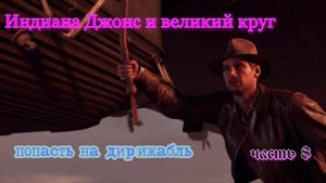 Индиана Джонс и великий круг, попасть на дирижабль часть 8
