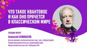 Алексей Семихатов. Что такое квантовое и как оно прячется в классическом мире.