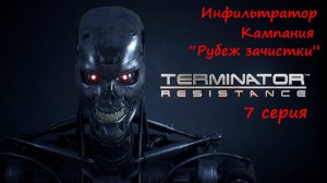 [Terminator: Resistance] прохождение, 7 серия. Инфильтратор. Кампания "Рубеж зачистки".