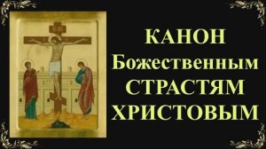Канон Божественным Страстям Христовым