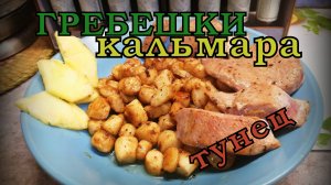 ГРЕБЕШКИ КАЛЬМАРА и ЖАРЕНЫЙ ТУНЕЦ / ИНТЕРЕСНЫЙ ВКУС