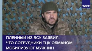 Пленный из ВСУ заявил, что сотрудники ТЦК обманом мобилизуют мужчин