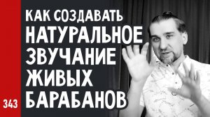 Как создавать НАТУРАЛЬНОЕ ЗВУЧАНИЕ живых БАРАБАНОВ (№343)