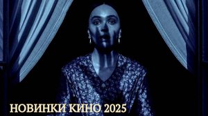 НОВИНКИ КИНО 2025