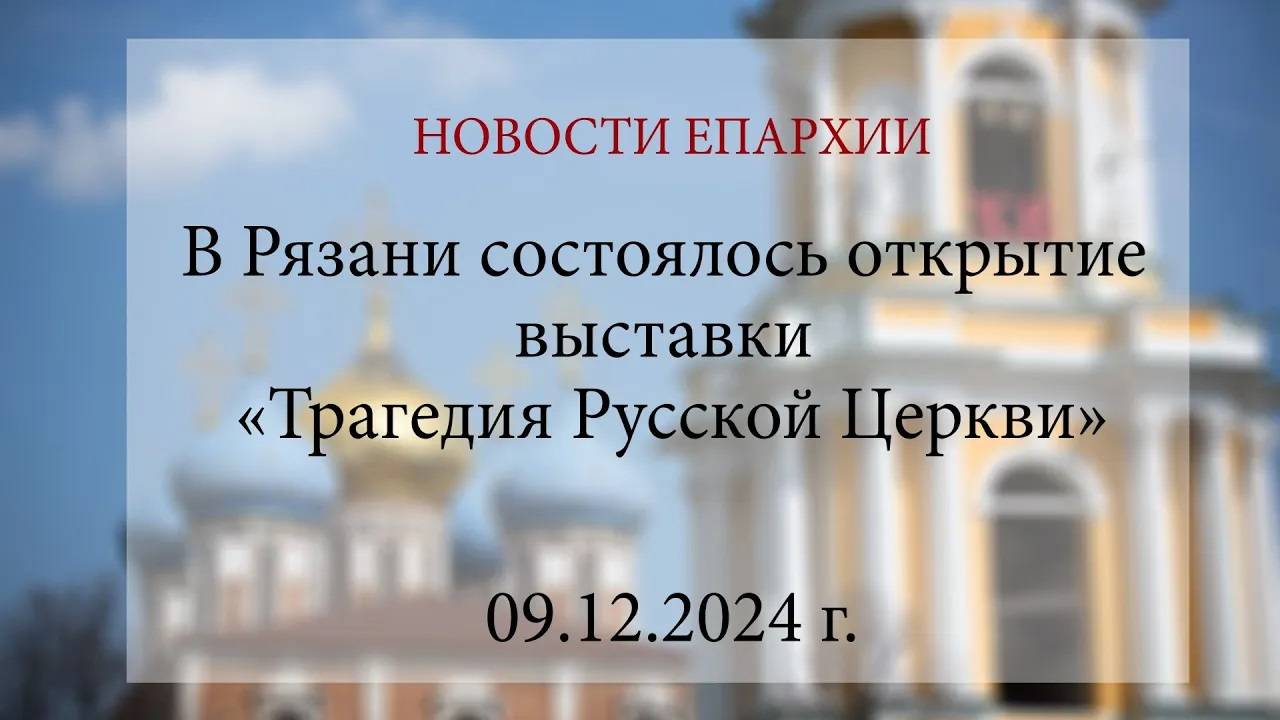 В Рязани состоялось открытие выставки «Трагедия Русской Церкви» (09.12.2024 г.)