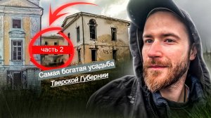 Самая богатая усадьба Тверской губернии / Заброшенная усадьба часть 2