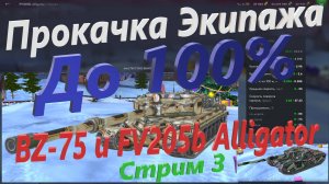 Прокачка Экипажа на 100% - BZ-75 и FV205b Alligator - Стрим 3