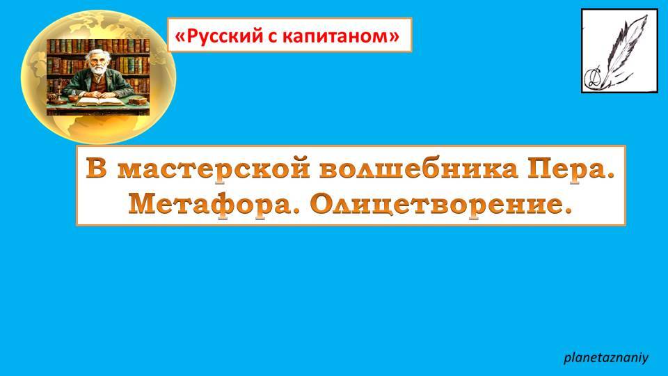 В мастерской волшебника  Пера.
Метафора. Олицетворение.