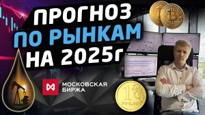 Прогноз по рынкам на 2025 год. Акции России, курс доллара, нефть, золото, криптовалюты