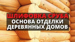 Виды шлифовки деревянных домов и срубов / Плюсы и Минусы / Отделка домов из бревна