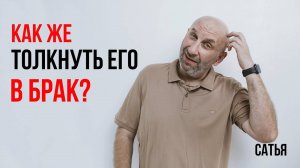 Сатья. Как же толкнуть его в брак?