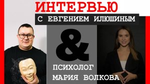 Евгений Илюшин - интервью с психологом Марией Волковой