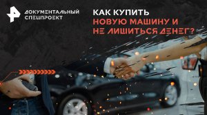 Как купить новую машину и не лишиться денег? — Документальный спецпроект (13.04.2024)