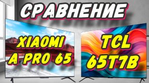 Телевизор TCL 65T7B и Xiaomi A Pro 65 СРАВНЕНИЕ