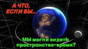 Представьте, если бы мы могли видеть пространство-время! Увлекательное путешествие в неизведанное.