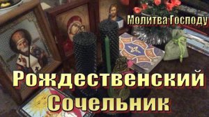 6 ЯНВАРЯ « РОЖДЕСТВЕНСКИЙ СОЧЕЛЬНИК « МОЛИТВА ГОСПОДУ О БЛАГОСЛОВЕНИИ СЕБЯ И СВОЕЙ СЕМЬИ!!!
