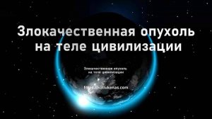 Злокачественная опухоль на теле цивилизации