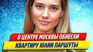 Новости Шоу-Бизнеса ★ Воры обнесли квартиру Юлии Паршуты в центре Москвы